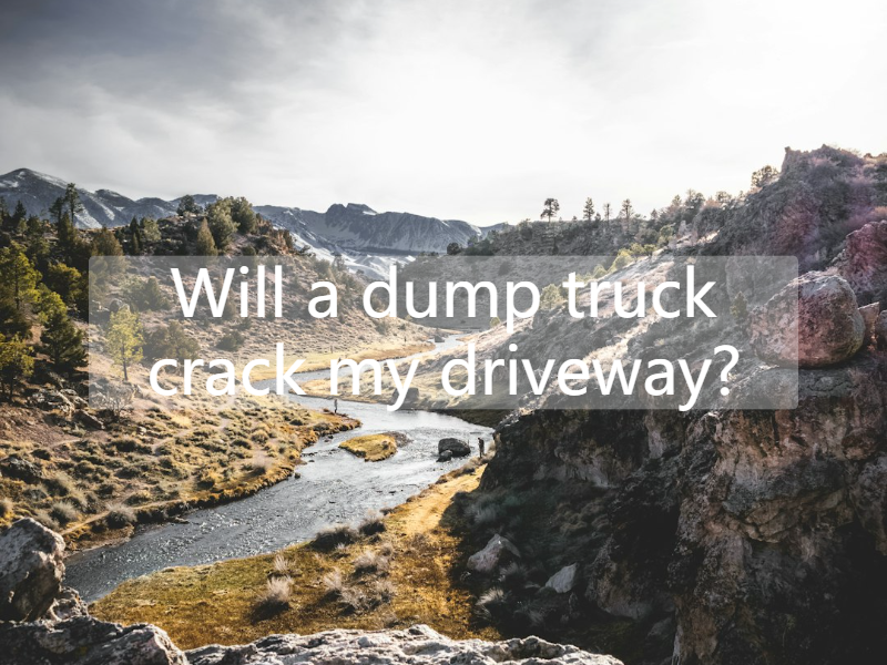 Will a dump truck crack my driveway?