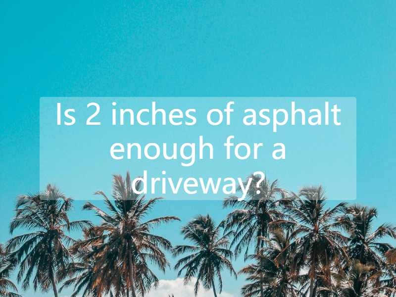 Is 2 inches of asphalt enough for a driveway?