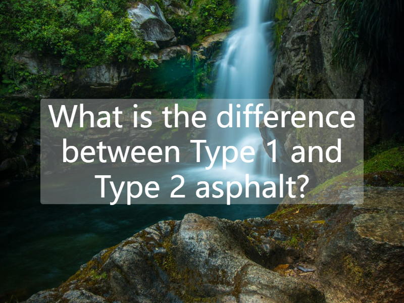 What is the difference between Type 1 and Type 2 asphalt?